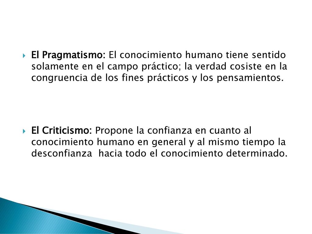 El Pragmatismo: El conocimiento humano tiene sentido solamente en el campo práctico; la verdad cosiste en la congruencia de los fines prácticos y los pensamientos.