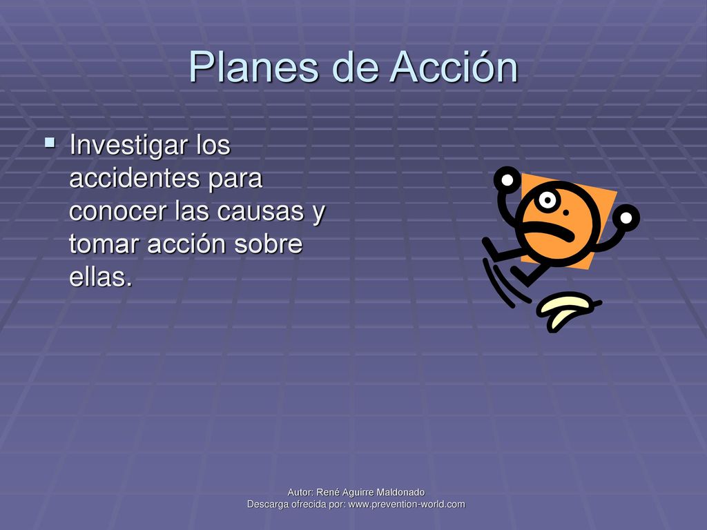 Planes de Acción Investigar los accidentes para conocer las causas y tomar acción sobre ellas.