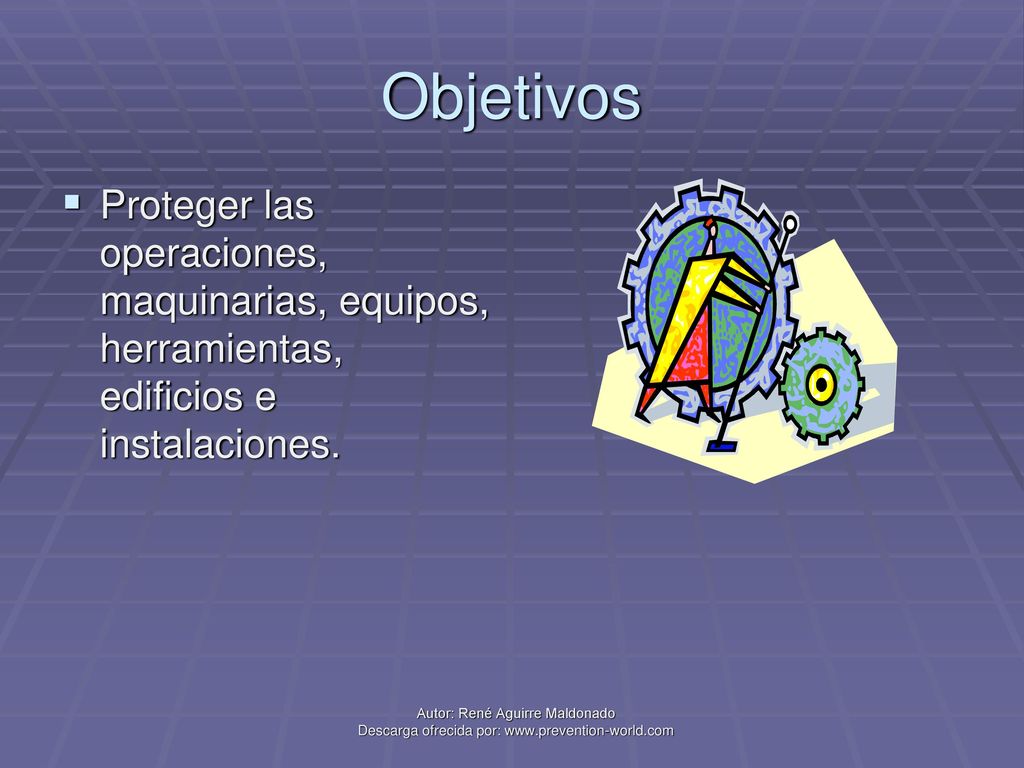 Objetivos Proteger las operaciones, maquinarias, equipos, herramientas, edificios e instalaciones.