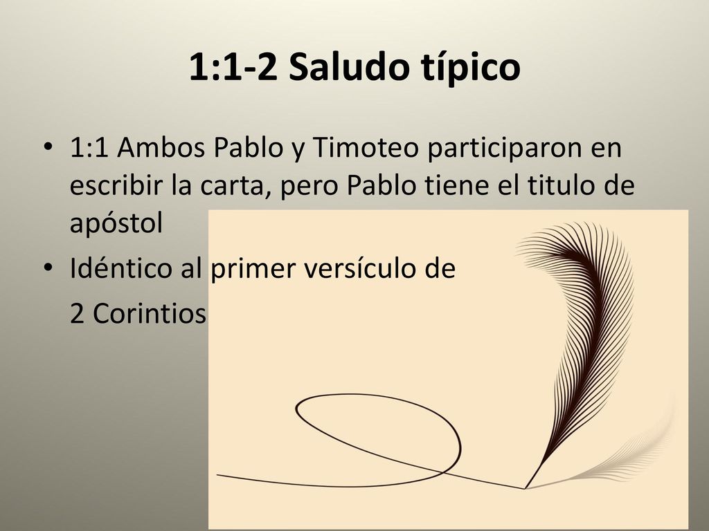 1:1-2 Saludo típico 1:1 Ambos Pablo y Timoteo participaron en escribir la carta, pero Pablo tiene el titulo de apóstol.