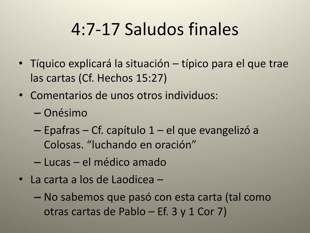 4:7-17 Saludos finales Tíquico explicará la situación – típico para el que trae las cartas (Cf. Hechos 15:27)