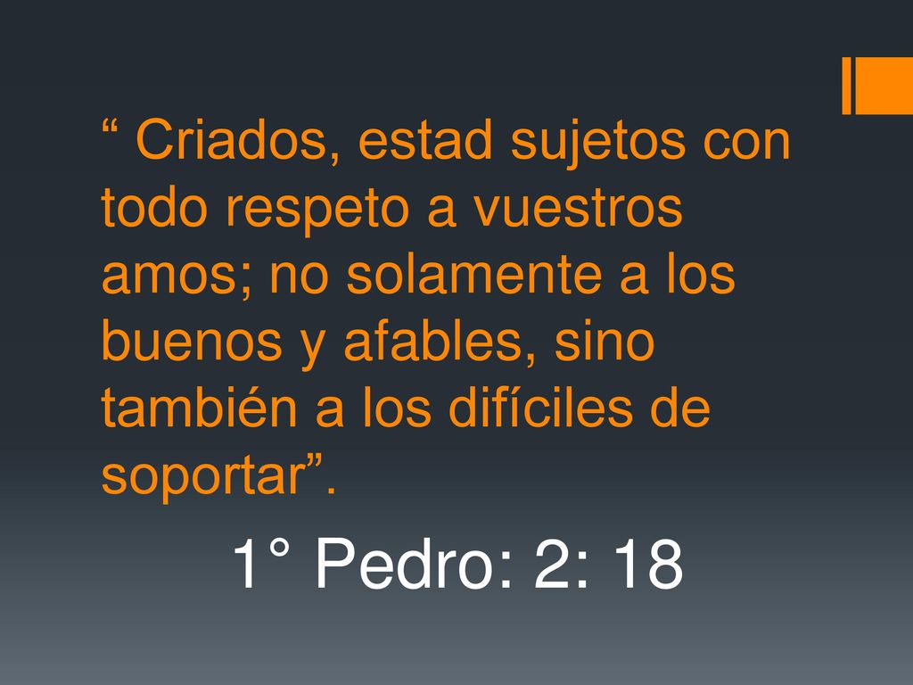 Criados, estad sujetos con todo respeto a vuestros amos; no solamente a los buenos y afables, sino también a los difíciles de soportar .