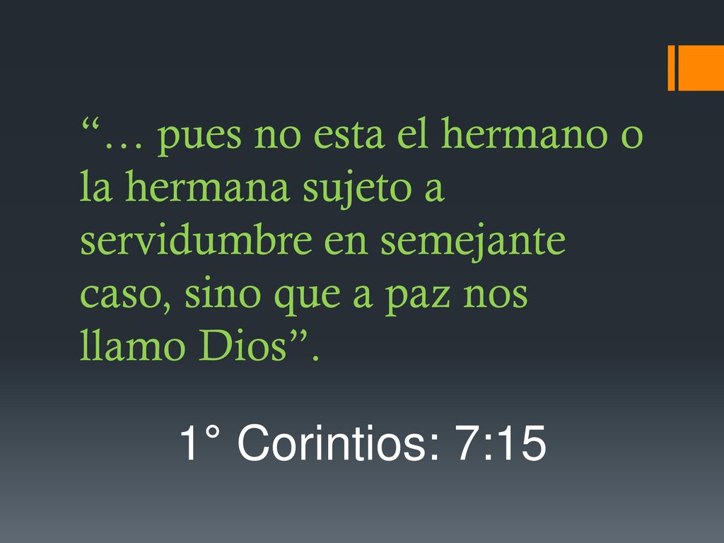 … pues no esta el hermano o la hermana sujeto a servidumbre en semejante caso, sino que a paz nos llamo Dios .