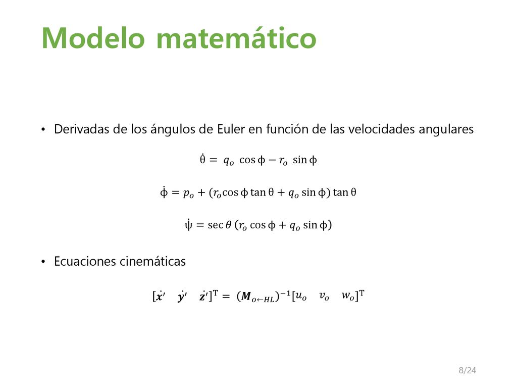 Modelo matemático Derivadas de los ángulos de Euler en función de las velocidades angulares. θ = 𝑞 𝑜 cos ϕ − 𝑟 𝑜 sin ϕ.