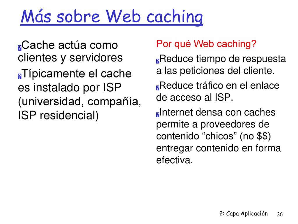 Más sobre Web caching Cache actúa como clientes y servidores
