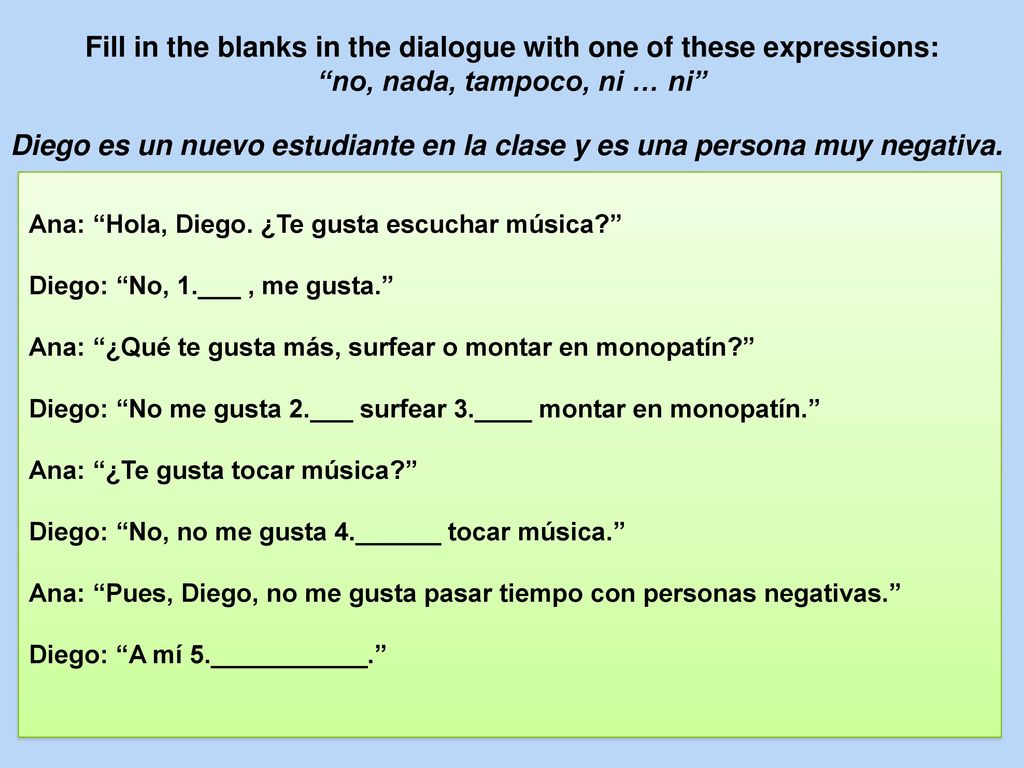 Fill in the blanks in the dialogue with one of these expressions: no, nada, tampoco, ni … ni
