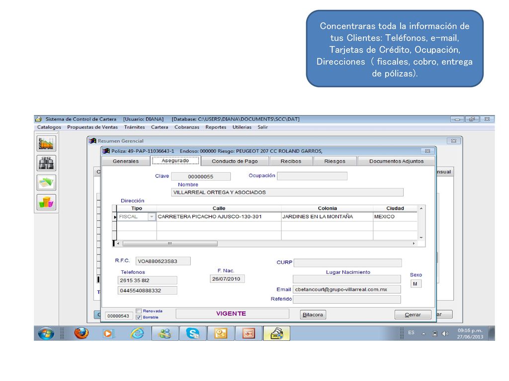 Concentraras toda la información de tus Clientes: Teléfonos,  , Tarjetas de Crédito, Ocupación, Direcciones ( fiscales, cobro, entrega de pólizas).