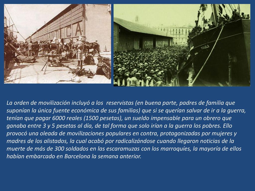 La orden de movilización incluyó a los reservistas (en buena parte, padres de familia que suponían la única fuente económica de sus familias) que si se querían salvar de ir a la guerra, tenían que pagar 6000 reales (1500 pesetas), un sueldo impensable para un obrero que ganaba entre 3 y 5 pesetas al día, de tal forma que solo irían a la guerra los pobres.