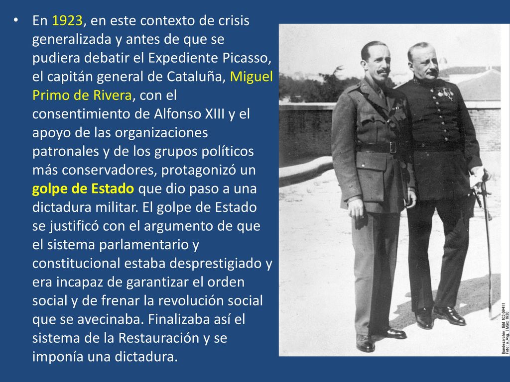 En 1923, en este contexto de crisis generalizada y antes de que se pudiera debatir el Expediente Picasso, el capitán general de Cataluña, Miguel Primo de Rivera, con el consentimiento de Alfonso XIII y el apoyo de las organizaciones patronales y de los grupos políticos más conservadores, protagonizó un golpe de Estado que dio paso a una dictadura militar.