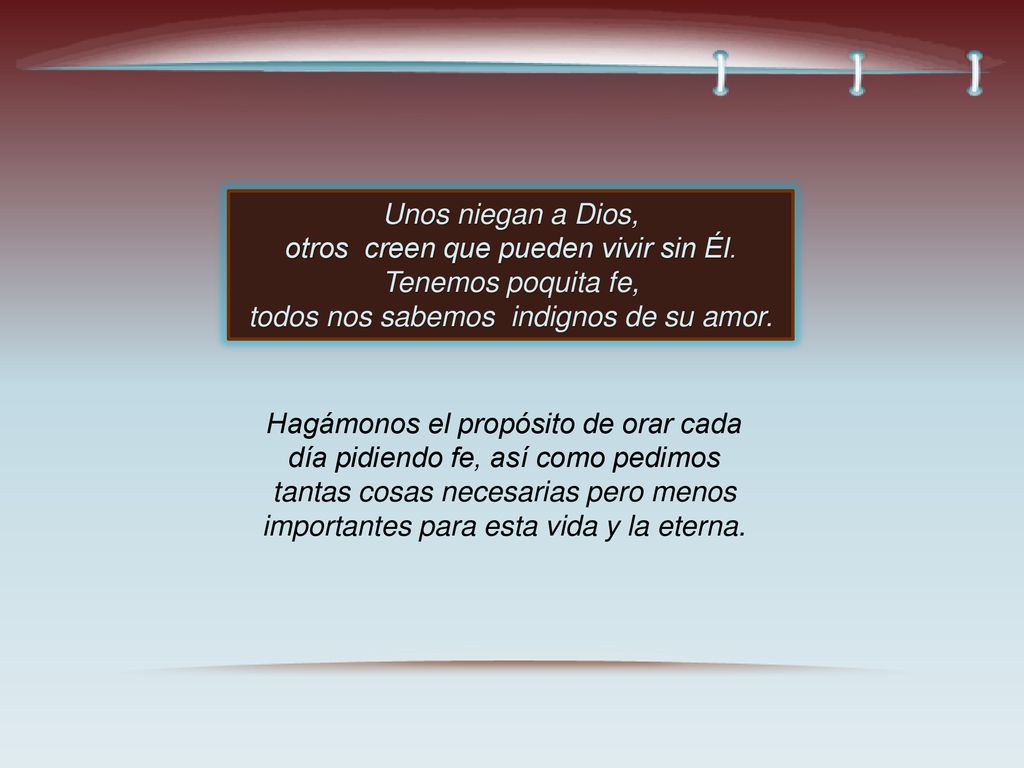 otros creen que pueden vivir sin Él. Tenemos poquita fe,