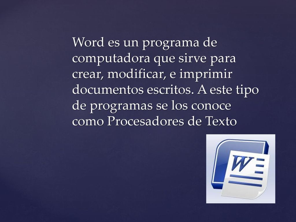 Word es un programa de computadora que sirve para crear, modificar, e imprimir documentos escritos.