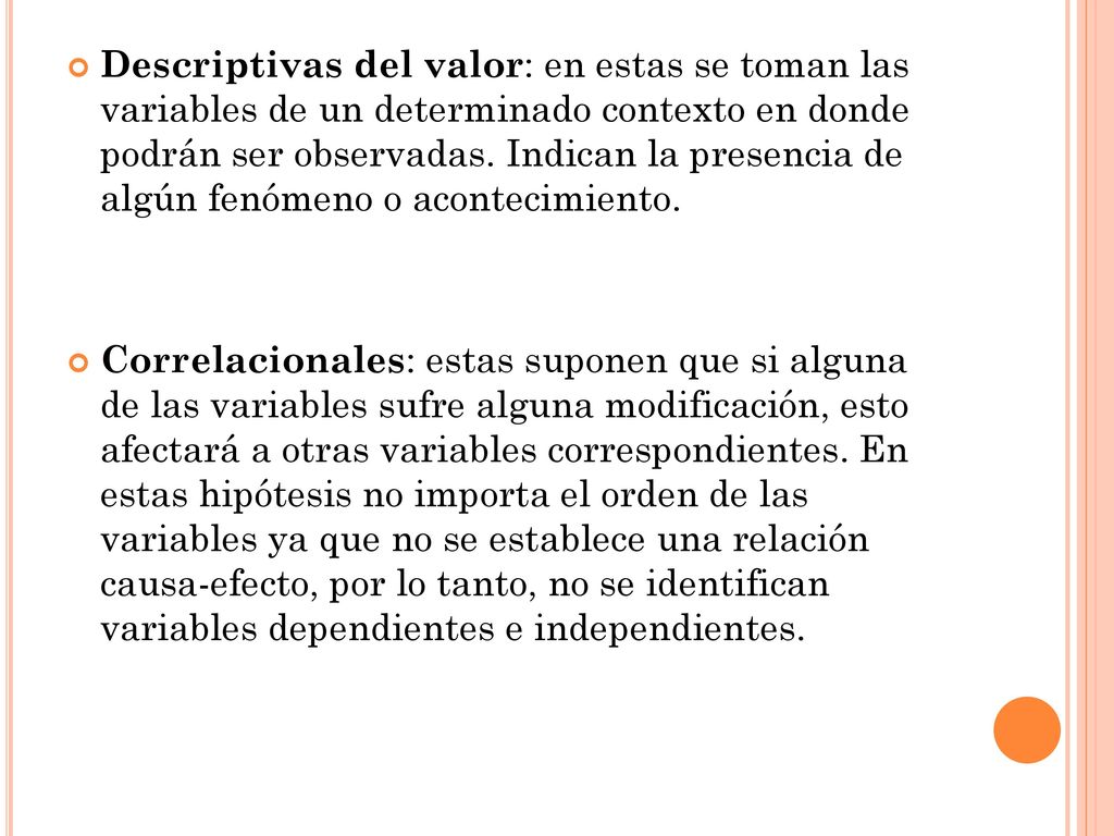 Descriptivas del valor: en estas se toman las variables de un determinado contexto en donde podrán ser observadas. Indican la presencia de algún fenómeno o acontecimiento.