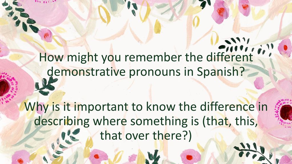 How might you remember the different demonstrative pronouns in Spanish