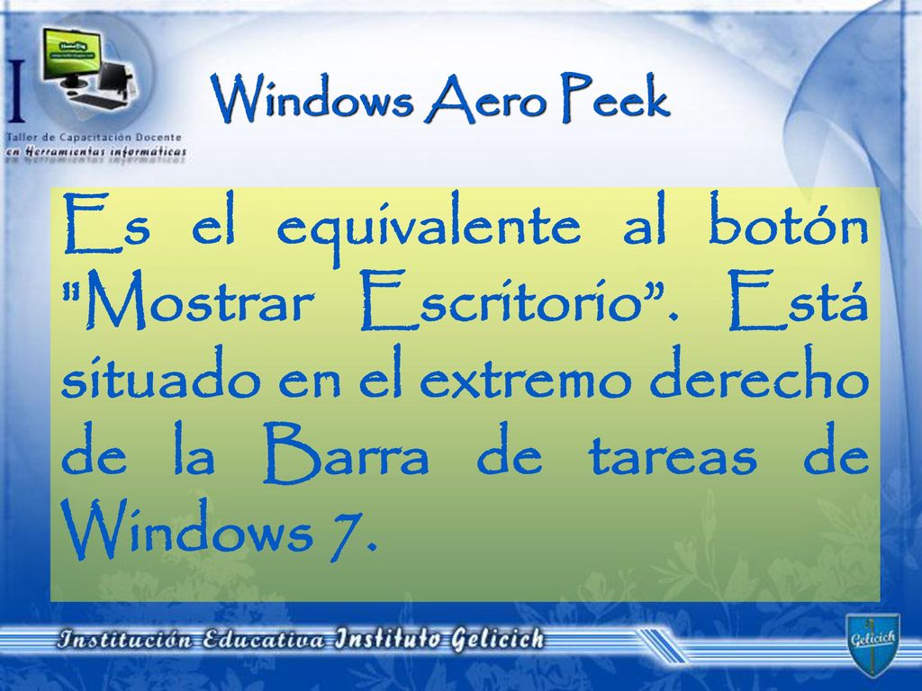 Windows Aero Peek Es el equivalente al botón Mostrar Escritorio .
