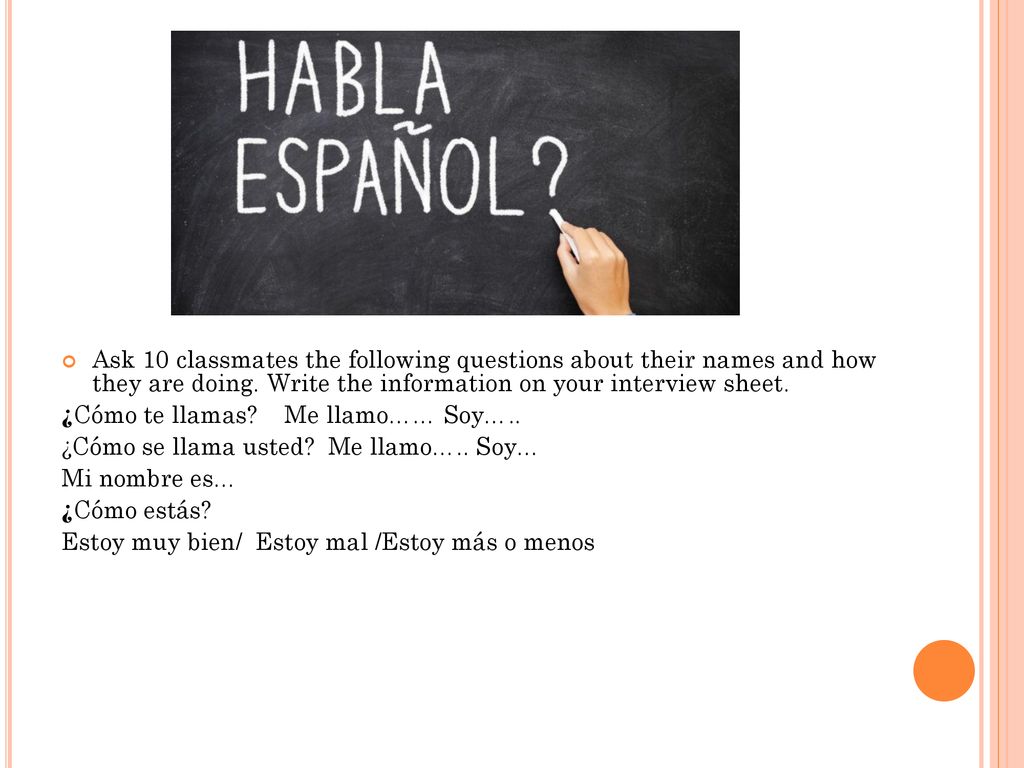 Ask 10 classmates the following questions about their names and how they are doing. Write the information on your interview sheet.