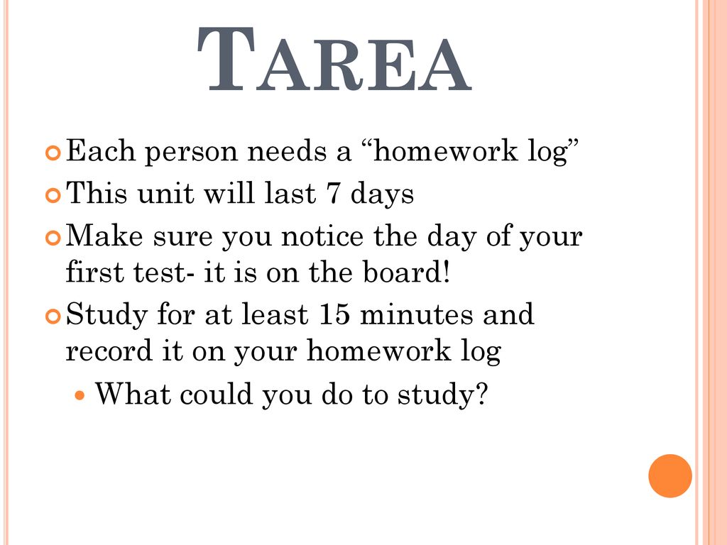 Tarea Each person needs a homework log This unit will last 7 days