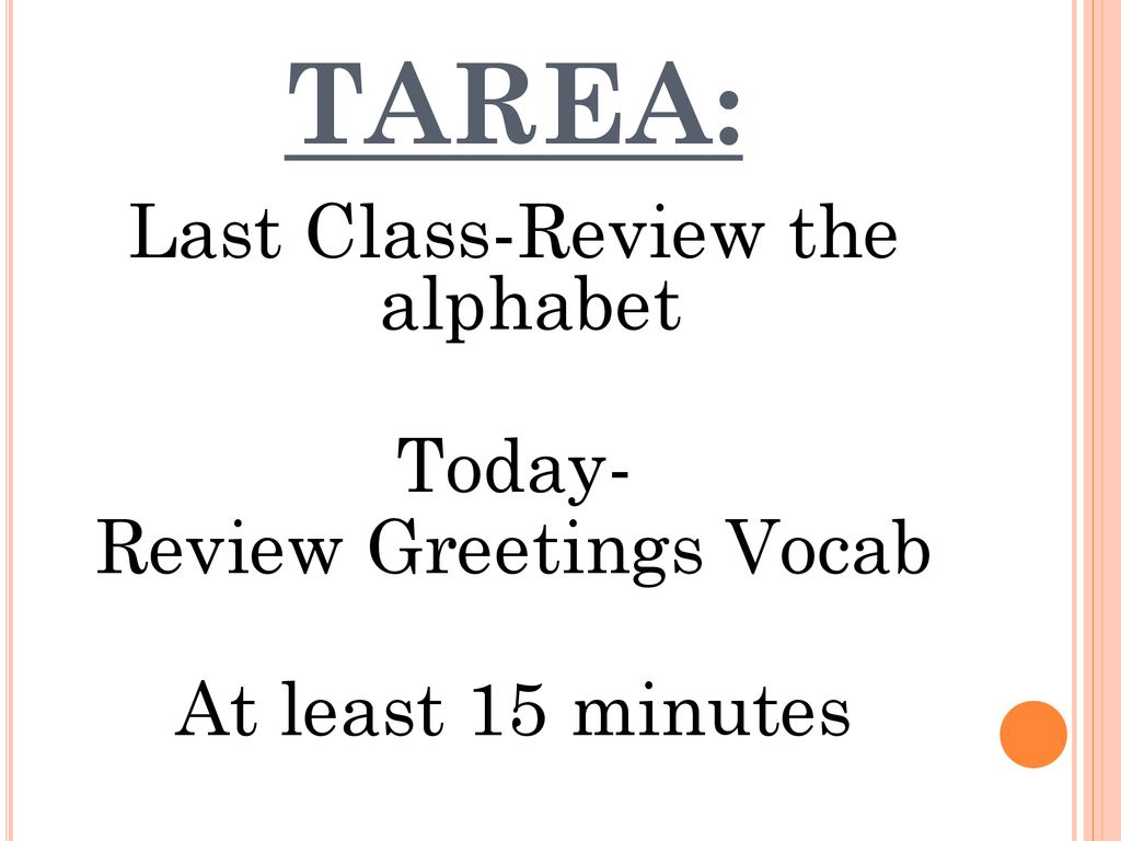 TAREA: Last Class-Review the alphabet Today- Review Greetings Vocab At least 15 minutes