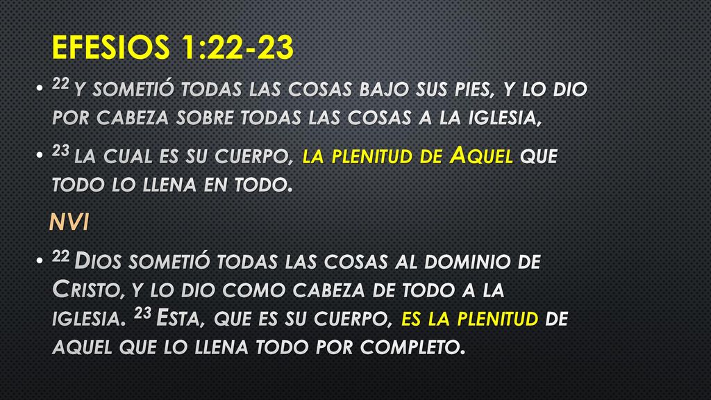 Efesios 1: y sometió todas las cosas bajo sus pies, y lo dio por cabeza sobre todas las cosas a la iglesia,