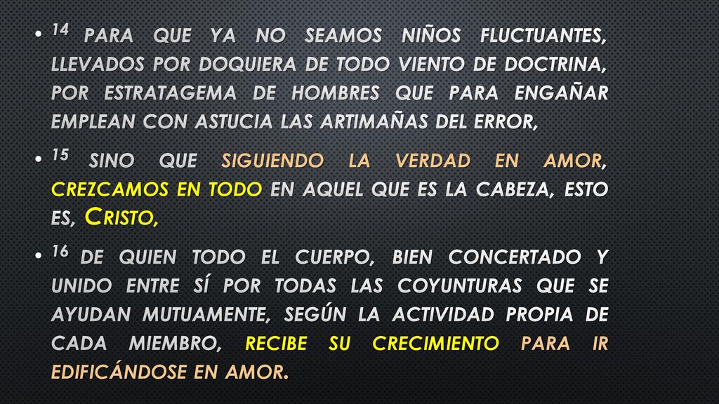 14 para que ya no seamos niños fluctuantes, llevados por doquiera de todo viento de doctrina, por estratagema de hombres que para engañar emplean con astucia las artimañas del error,