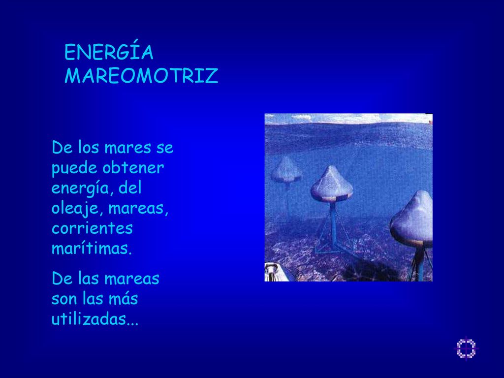 ENERGÍA MAREOMOTRIZ De los mares se puede obtener energía, del oleaje, mareas, corrientes marítimas.