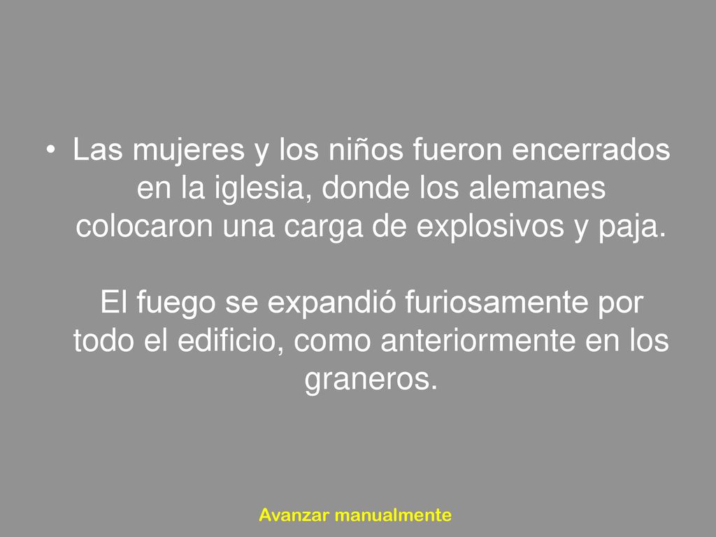Las mujeres y los niños fueron encerrados en la iglesia, donde los alemanes colocaron una carga de explosivos y paja. El fuego se expandió furiosamente por todo el edificio, como anteriormente en los graneros.