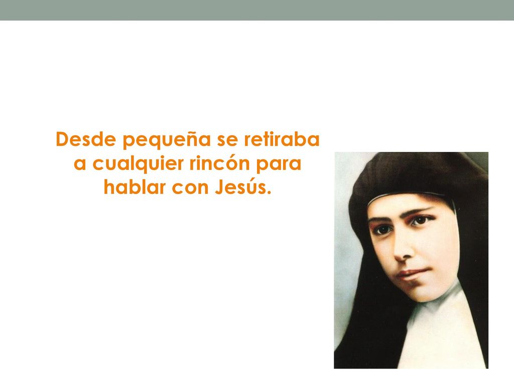 Desde pequeña se retiraba a cualquier rincón para hablar con Jesús.