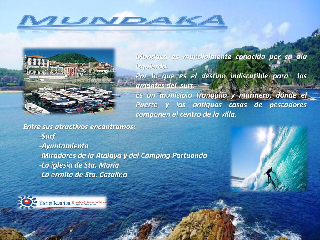 Mundaka Mundaka es mundialmente conocida por su ola izquierda. Por lo que es el destino indiscutible para los amantes del surf.