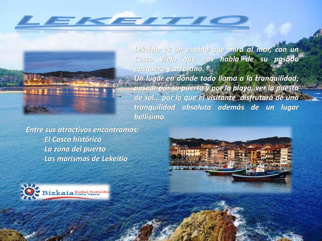 Lekeitio Lekeitio es un pueblo que mira al mar, con un Casco Viejo que nos habla de su pasado pesquero y artesano.