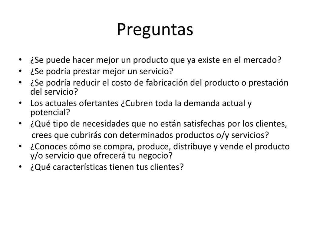 Preguntas ¿Se puede hacer mejor un producto que ya existe en el mercado ¿Se podría prestar mejor un servicio