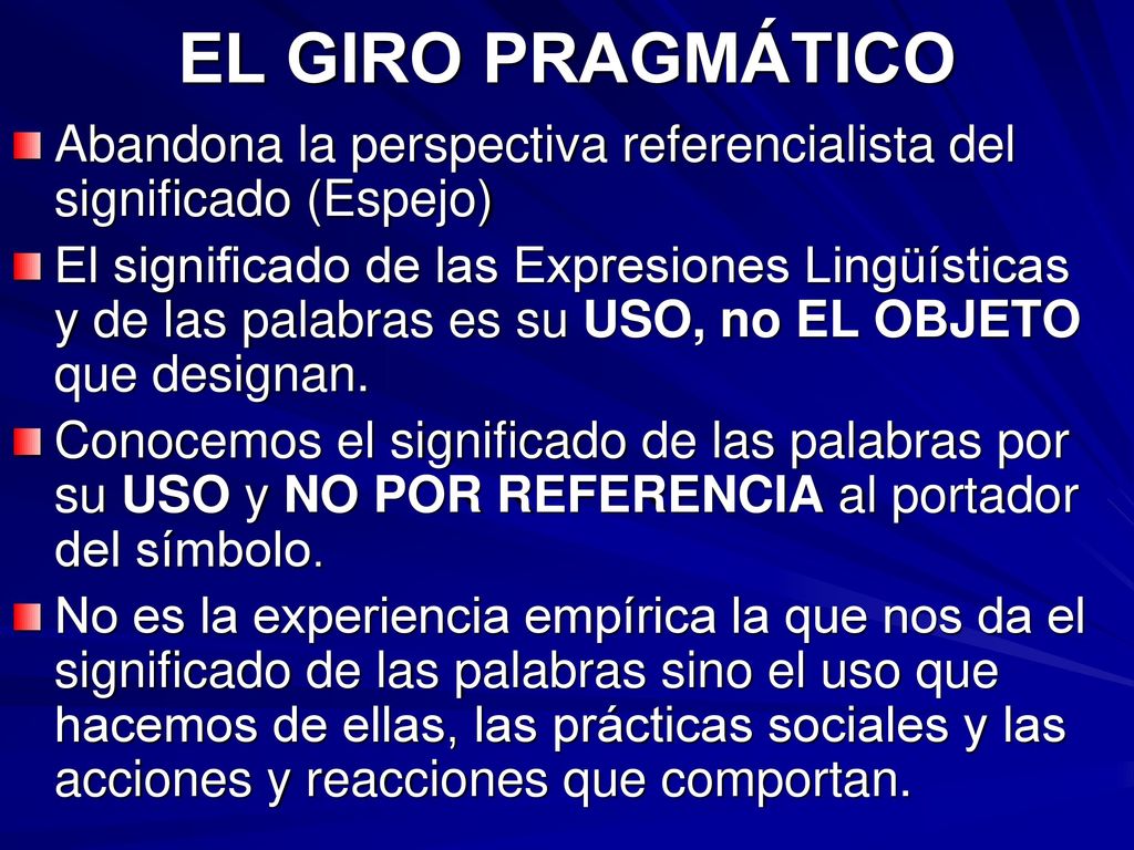 EL GIRO PRAGMÁTICO Abandona la perspectiva referencialista del significado (Espejo)