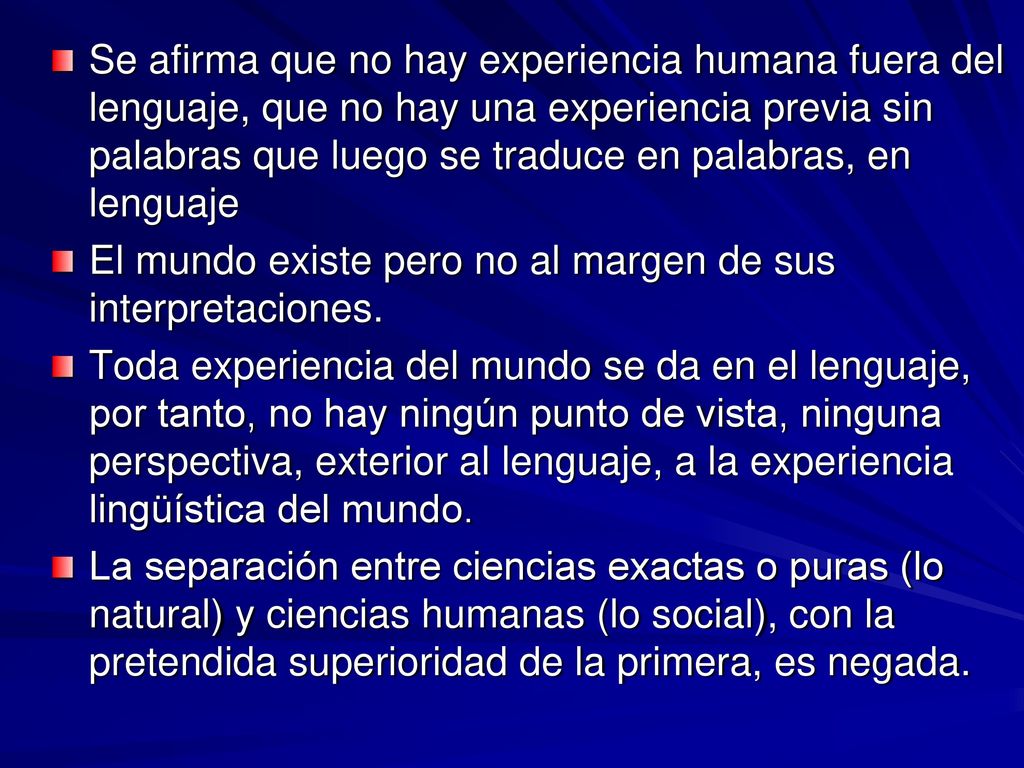 Se afirma que no hay experiencia humana fuera del lenguaje, que no hay una experiencia previa sin palabras que luego se traduce en palabras, en lenguaje