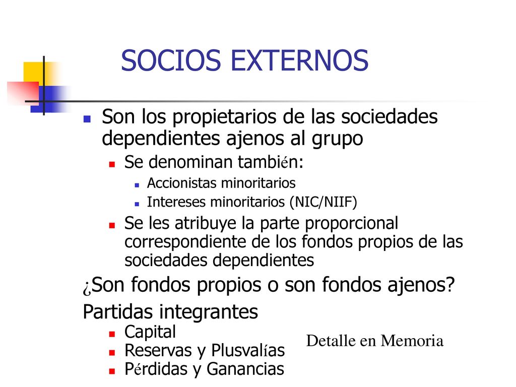SOCIOS EXTERNOS Son los propietarios de las sociedades dependientes ajenos al grupo. Se denominan también: