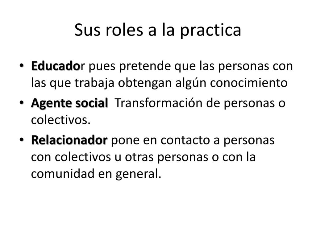 Sus roles a la practica Educador pues pretende que las personas con las que trabaja obtengan algún conocimiento.