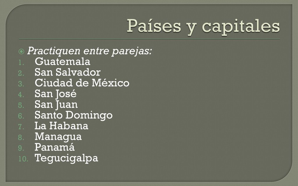 Países y capitales Practiquen entre parejas: Guatemala San Salvador