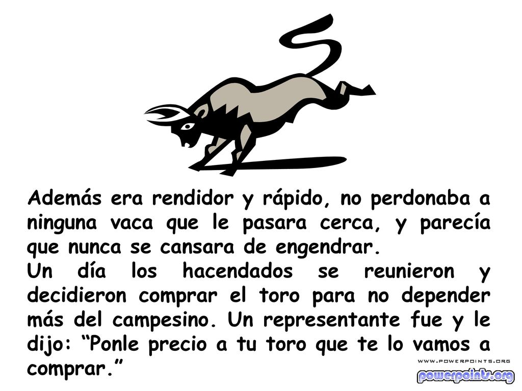 Además era rendidor y rápido, no perdonaba a ninguna vaca que le pasara cerca, y parecía que nunca se cansara de engendrar.