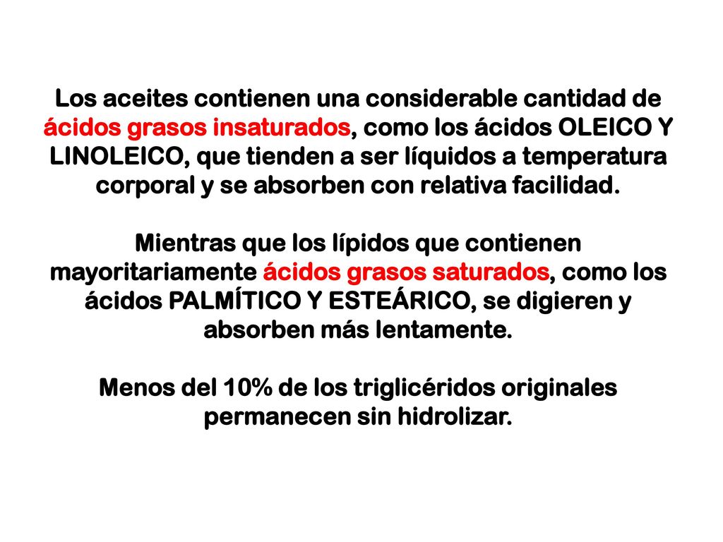 Los aceites contienen una considerable cantidad de ácidos grasos insaturados, como los ácidos OLEICO Y LINOLEICO, que tienden a ser líquidos a temperatura corporal y se absorben con relativa facilidad.