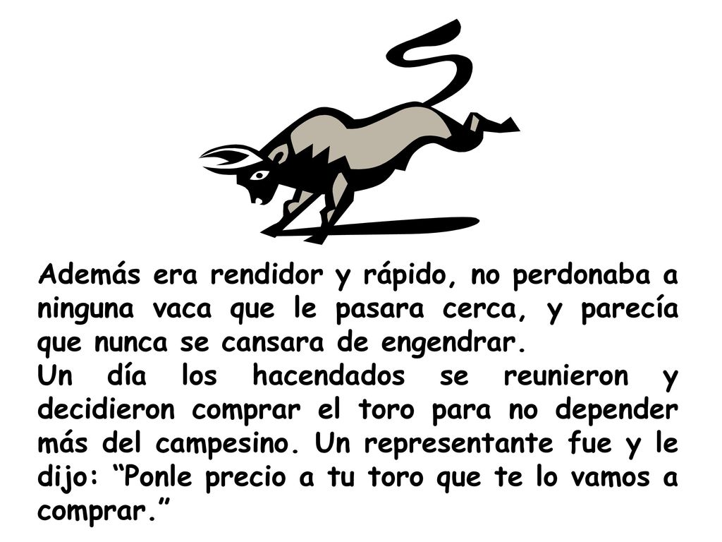 Además era rendidor y rápido, no perdonaba a ninguna vaca que le pasara cerca, y parecía que nunca se cansara de engendrar.