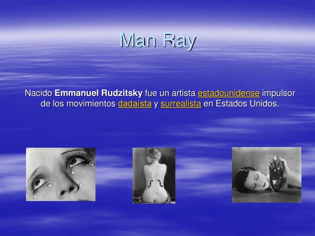 Man Ray Nacido Emmanuel Rudzitsky fue un artista estadounidense impulsor de los movimientos dadaísta y surrealista en Estados Unidos.