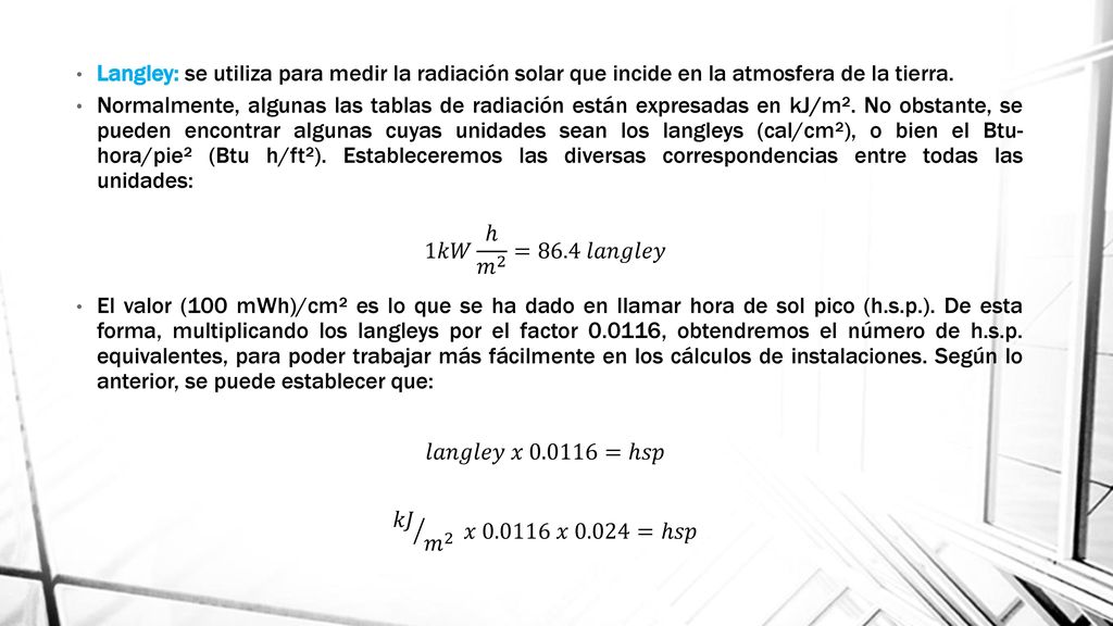 Langley: se utiliza para medir la radiación solar que incide en la atmosfera de la tierra.
