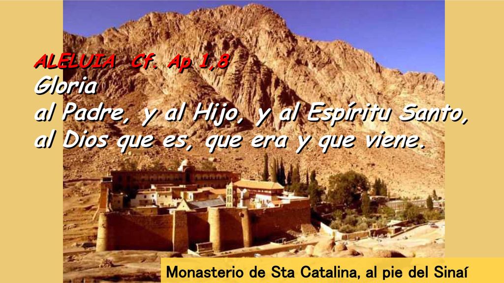 ALELUIA Cf. Ap 1,8 Gloria al Padre, y al Hijo, y al Espíritu Santo, al Dios que es, que era y que viene.