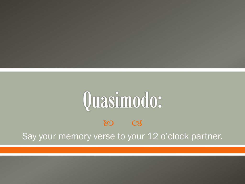 Say your memory verse to your 12 o’clock partner.