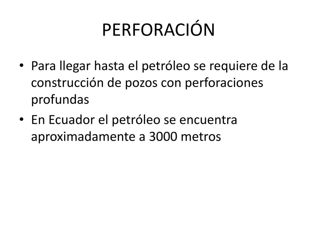 PERFORACIÓN Para llegar hasta el petróleo se requiere de la construcción de pozos con perforaciones profundas.