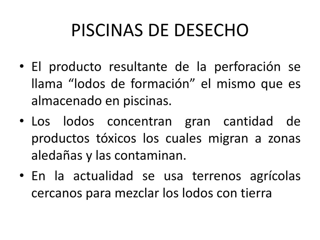 PISCINAS DE DESECHO El producto resultante de la perforación se llama lodos de formación el mismo que es almacenado en piscinas.