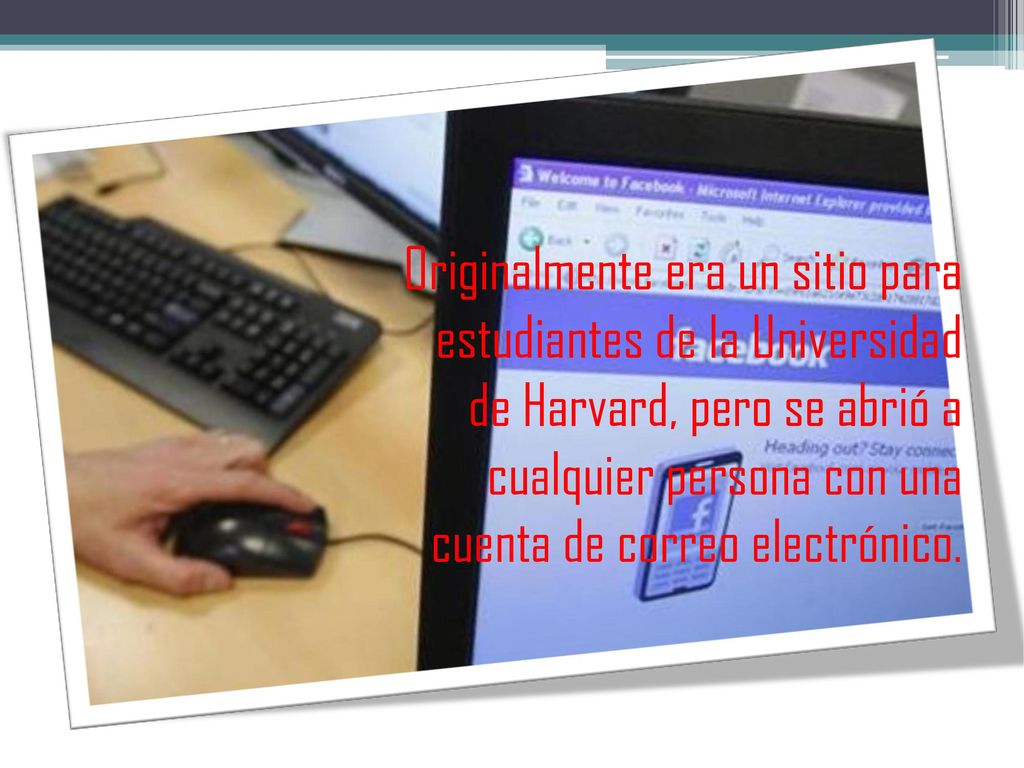 Originalmente era un sitio para estudiantes de la Universidad de Harvard, pero se abrió a cualquier persona con una cuenta de correo electrónico.