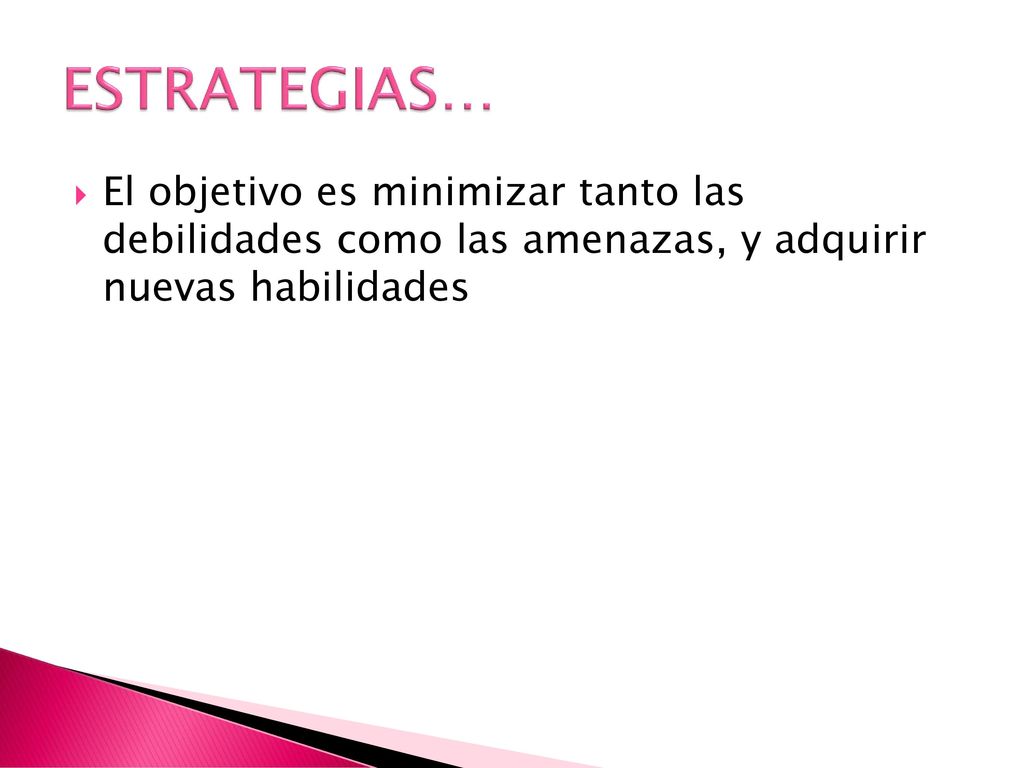 ESTRATEGIAS… El objetivo es minimizar tanto las debilidades como las amenazas, y adquirir nuevas habilidades.
