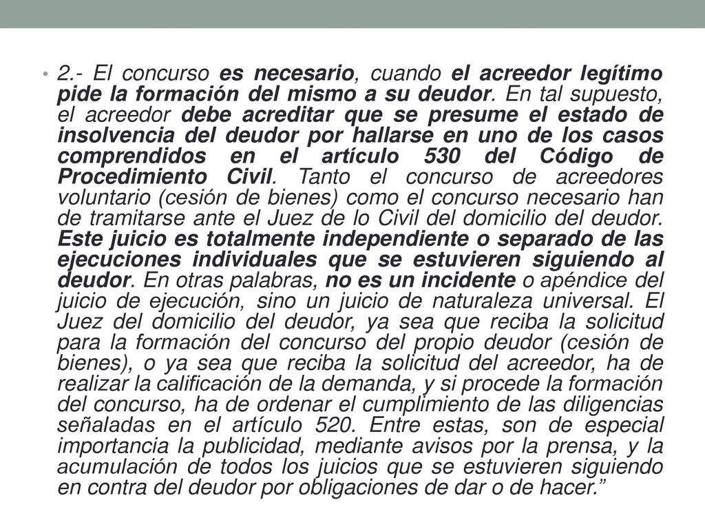 2.- El concurso es necesario, cuando el acreedor legítimo pide la formación del mismo a su deudor.