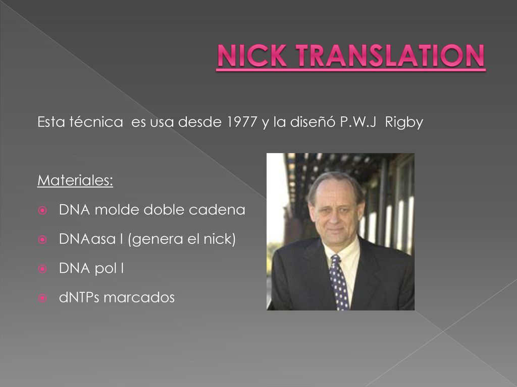 Nick translation Esta técnica es usa desde 1977 y la diseñó P.W.J Rigby. Materiales: DNA molde doble cadena.