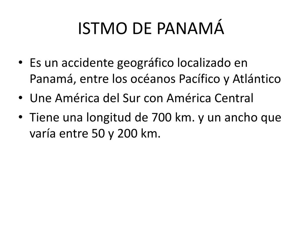 ISTMO DE PANAMÁ Es un accidente geográfico localizado en Panamá, entre los océanos Pacífico y Atlántico.