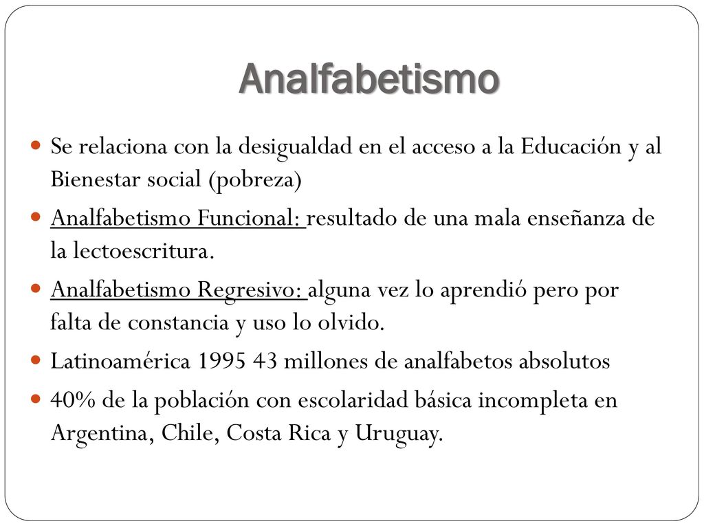 Analfabetismo Se relaciona con la desigualdad en el acceso a la Educación y al Bienestar social (pobreza)