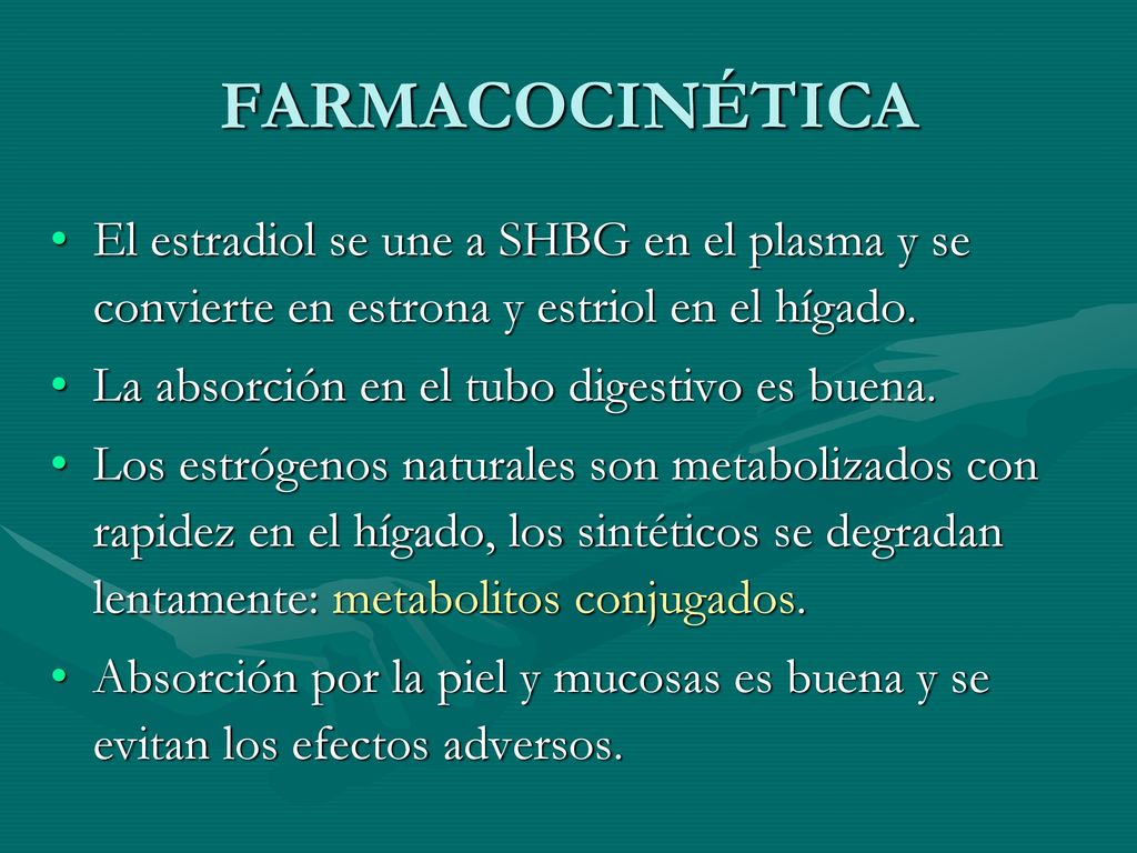 FARMACOCINÉTICA El estradiol se une a SHBG en el plasma y se convierte en estrona y estriol en el hígado.